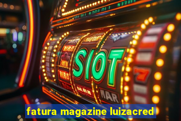 fatura magazine luizacred